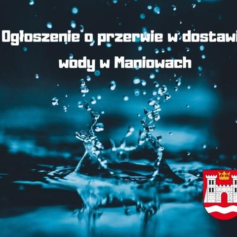 Ogłoszenie o przerwie w dostawie wody w Maniowach